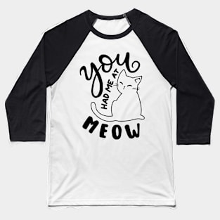 you had me at meow Baseball T-Shirt